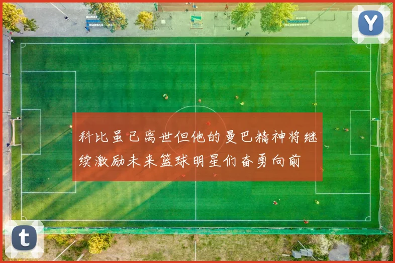 科比虽已离世但他的曼巴精神将继续激励未来篮球明星们奋勇向前