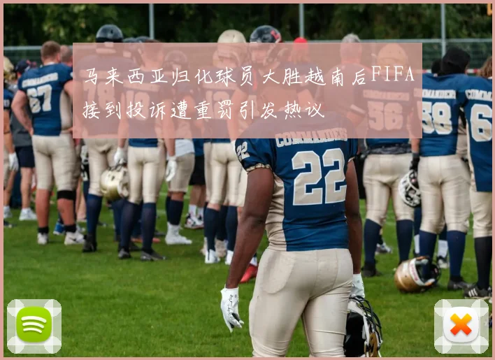 马来西亚归化球员大胜越南后FIFA接到投诉遭重罚引发热议